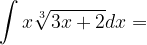 \dpi{120} \int x\sqrt[3]{3x+2}dx=